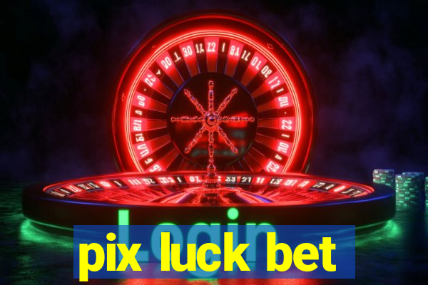 pix luck bet